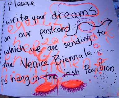 please write your dreams on our postcard... which we are sending to the venice bienelle.. to hang in the irish pavilion.