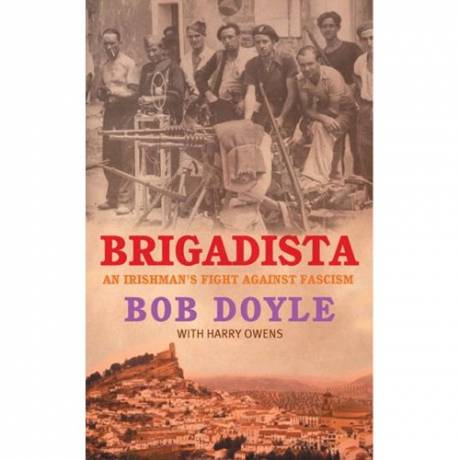 Brigadista: An Irishman's Fight Against Fascim : Bob Doyle